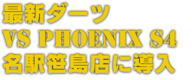 最新ダーツ VS PHOENIX S4 名駅笹島店に導入 